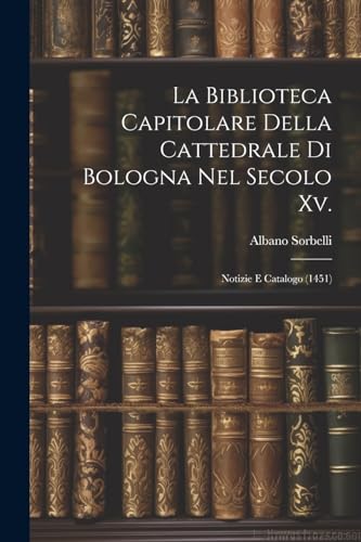 Beispielbild fr La La Biblioteca Capitolare Della Cattedrale Di Bologna Nel Secolo Xv. zum Verkauf von PBShop.store US