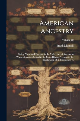 Stock image for American Ancestry: Giving Name and Descent, in the Male Line, of Americans Whose Ancestors Settled in the United States Previous to the D for sale by GreatBookPrices