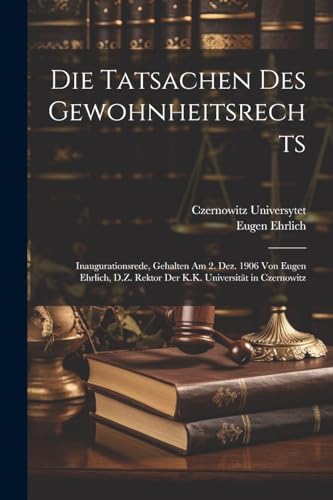 Stock image for Die Tatsachen Des Gewohnheitsrechts: Inaugurationsrede, Gehalten Am 2. Dez. 1906 Von Eugen Ehrlich, D.Z. Rektor Der K.K. Universität in Czernowitz for sale by THE SAINT BOOKSTORE