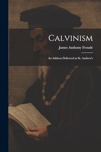 Stock image for Calvinism: An Address Delivered at St. Andrew's for sale by Ria Christie Collections