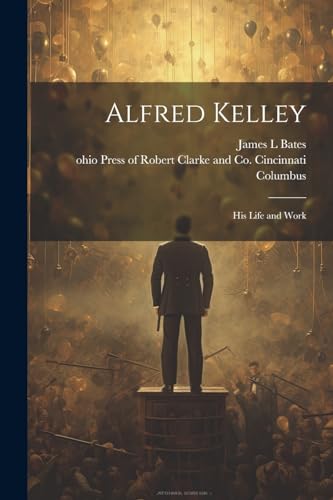 Imagen de archivo de Alfred Kelley; his Life and Work a la venta por PBShop.store US