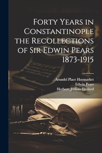 Imagen de archivo de Forty Years in Constantinople the Recollections of Sir Edwin Pears 1873-1915 a la venta por PBShop.store US