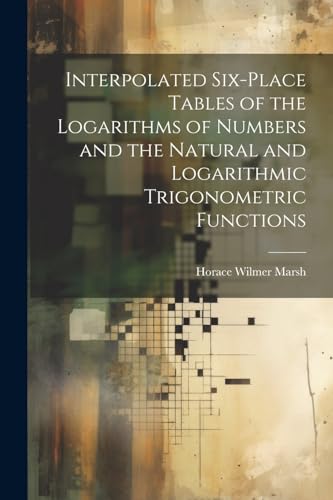 Stock image for Interpolated Six-place Tables of the Logarithms of Numbers and the Natural and Logarithmic Trigonometric Functions for sale by PBShop.store US