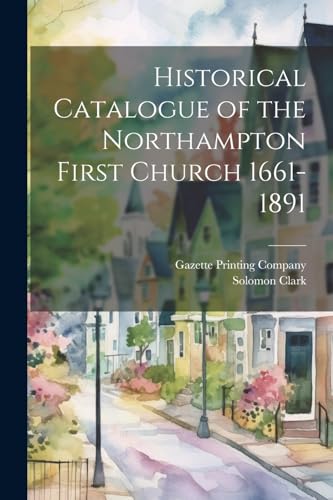 Stock image for Historical Catalogue of the Northampton First Church 1661-1891 for sale by GreatBookPrices