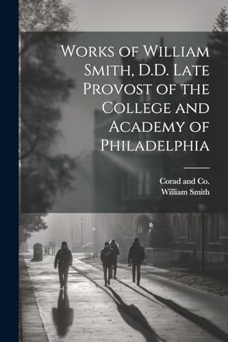 Stock image for Works of William Smith, D.D. Late Provost of the College and Academy of Philadelphia for sale by PBShop.store US