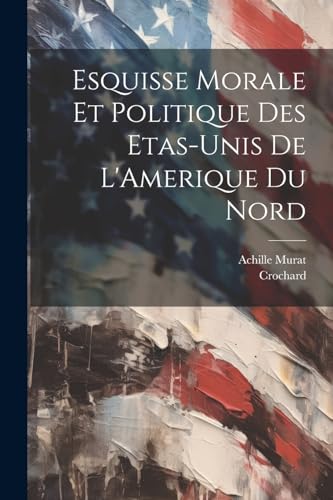 Stock image for Esquisse Morale et Politique des Etas-Unis de L'Amerique du Nord for sale by PBShop.store US