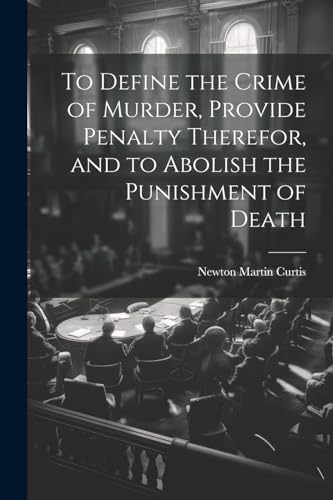 Beispielbild fr To Define the Crime of Murder, Provide Penalty Therefor, and to Abolish the Punishment of Death zum Verkauf von PBShop.store US