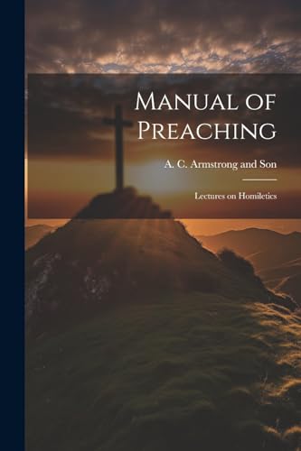 Imagen de archivo de Manual of Preaching: Lectures on Homiletics a la venta por THE SAINT BOOKSTORE