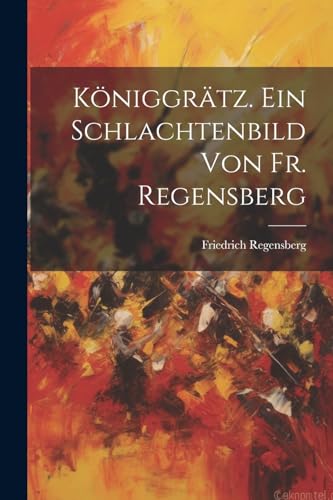 Stock image for K?niggr?tz. Ein Schlachtenbild von fr. Regensberg for sale by PBShop.store US