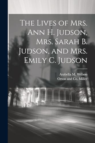 Stock image for The The Lives of Mrs. Ann H. Judson, Mrs. Sarah B. Judson, and Mrs. Emily C. Judson for sale by PBShop.store US