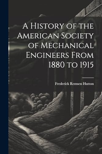 Stock image for A A History of the American Society of Mechanical Engineers From 1880 to 1915 for sale by PBShop.store US