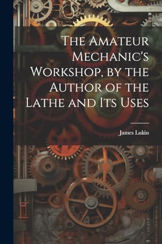 Stock image for The The Amateur Mechanic's Workshop, by the Author of the Lathe and Its Uses for sale by PBShop.store US