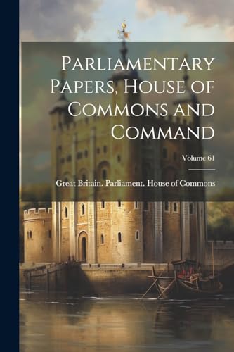 Imagen de archivo de Parliamentary Papers, House of Commons and Command; Volume 61 a la venta por PBShop.store US