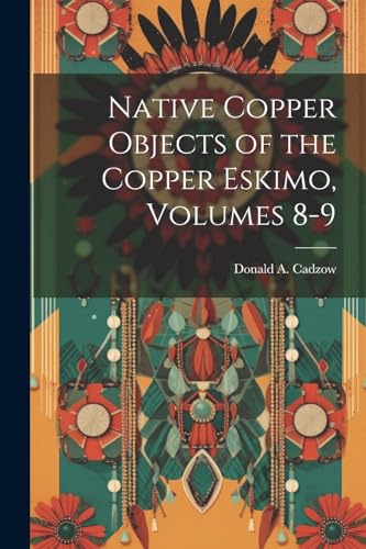 Imagen de archivo de Native Copper Objects of the Copper Eskimo, Volumes 8-9 a la venta por PBShop.store US
