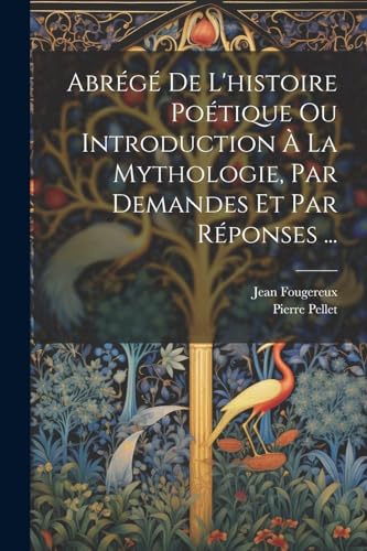 Beispielbild fr Abrg De L'histoire Potique Ou Introduction  La Mythologie, Par Demandes Et Par Rponses . (French Edition) zum Verkauf von Ria Christie Collections