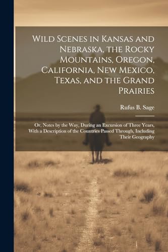 Beispielbild fr Wild Scenes in Kansas and Nebraska, the Rocky Mountains, Oregon, California, New Mexico, Texas, and the Grand Prairies zum Verkauf von PBShop.store US