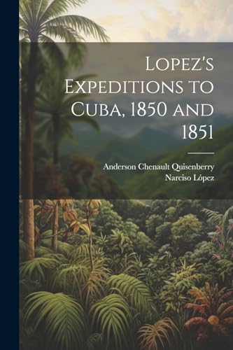 Beispielbild fr Lopez's Expeditions to Cuba, 1850 and 1851 zum Verkauf von PBShop.store US