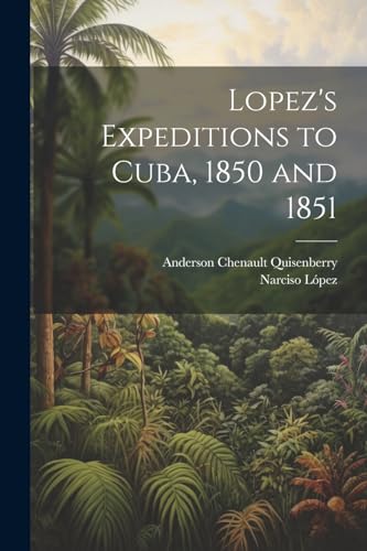 Stock image for Lopez's Expeditions to Cuba, 1850 and 1851 for sale by PBShop.store US