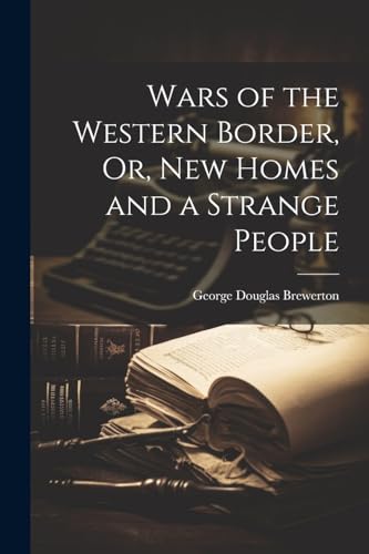 Stock image for Wars of the Western Border, Or, New Homes and a Strange People for sale by PBShop.store US
