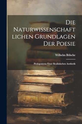 Imagen de archivo de Die naturwissenschaftlichen Grundlagen der Poesie: Prolegomena einer realistischen Aesthetik (German Edition) a la venta por Ria Christie Collections
