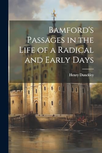 Imagen de archivo de Bamford's Passages in the Life of a Radical and Early Days a la venta por PBShop.store US