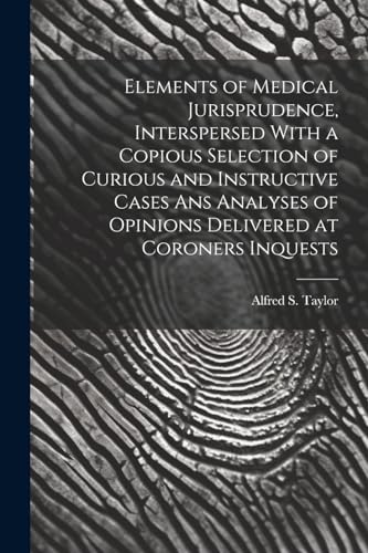 Beispielbild fr Elements of Medical Jurisprudence, Interspersed With a Copious Selection of Curious and Instructive Cases Ans Analyses of Opinions Delivered at Coroners Inquests zum Verkauf von PBShop.store US