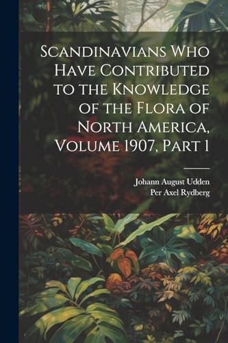 Beispielbild fr Scandinavians Who Have Contributed to the Knowledge of the Flora of North America, Volume 1907, part 1 zum Verkauf von PBShop.store US