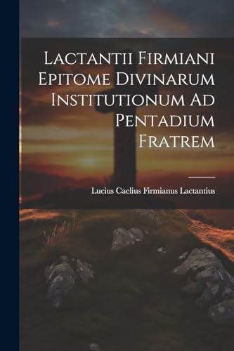 Stock image for Lactantii Firmiani Epitome Divinarum Institutionum Ad Pentadium Fratrem for sale by PBShop.store US