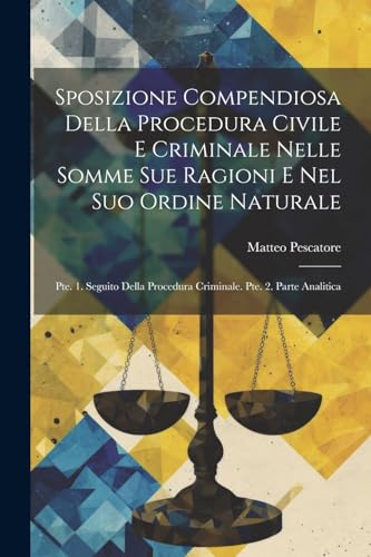 Stock image for Sposizione Compendiosa Della Procedura Civile E Criminale Nelle Somme Sue Ragioni E Nel Suo Ordine Naturale for sale by PBShop.store US