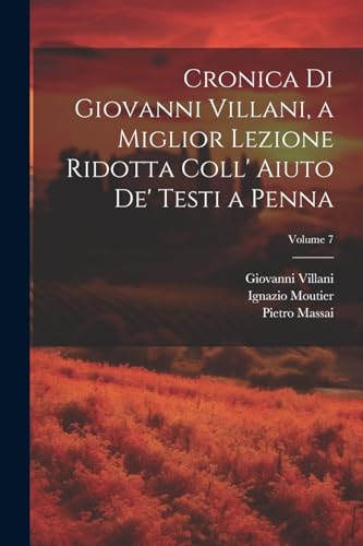 Stock image for Cronica Di Giovanni Villani, a Miglior Lezione Ridotta Coll' Aiuto De' Testi a Penna; Volume 7 for sale by PBShop.store US