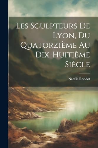 Beispielbild fr Les Sculpteurs De Lyon, Du Quatorzi?me Au Dix-Huiti?me Si?cle zum Verkauf von PBShop.store US