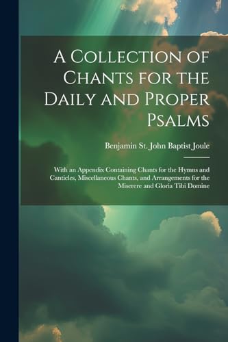 Stock image for A Collection of Chants for the Daily and Proper Psalms: With an Appendix Containing Chants for the Hymns and Canticles, Miscellaneous Chants, and Arrangements for the Miserere and Gloria Tibi Domine for sale by THE SAINT BOOKSTORE