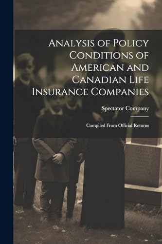 Beispielbild fr Analysis of Policy Conditions of American and Canadian Life Insurance Companies: Compiled From Official Returns zum Verkauf von THE SAINT BOOKSTORE