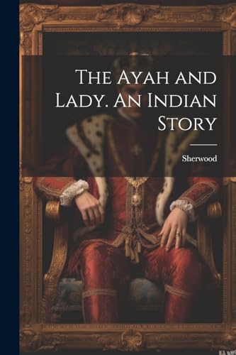 Imagen de archivo de The The Ayah and Lady. An Indian Story a la venta por PBShop.store US