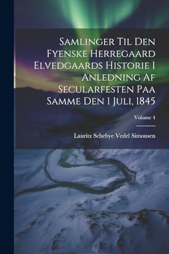 Stock image for Samlinger Til Den Fyenske Herregaard Elvedgaards Historie I Anledning Af Secularfesten Paa Samme Den 1 Juli, 1845; Volume 4 for sale by PBShop.store US