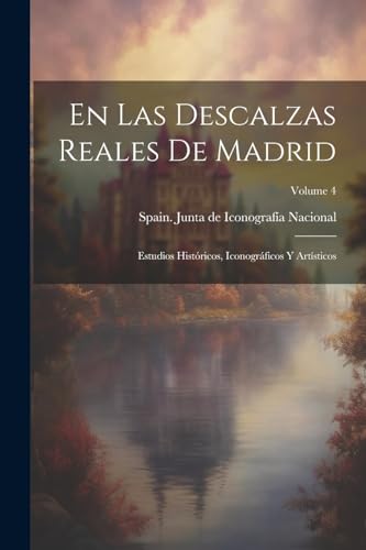 Beispielbild fr EN LAS DESCALZAS REALES DE MADRID. ESTUDIOS HISTRICOS, ICONOGRFICOS Y ARTSTICOS; VOLUME 4 zum Verkauf von KALAMO LIBROS, S.L.