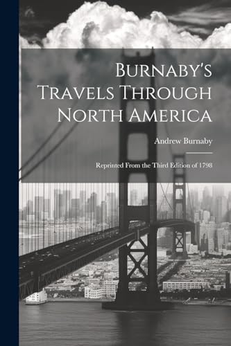 Imagen de archivo de Burnaby's Travels Through North America; Reprinted From the Third Edition of 1798 a la venta por PBShop.store US