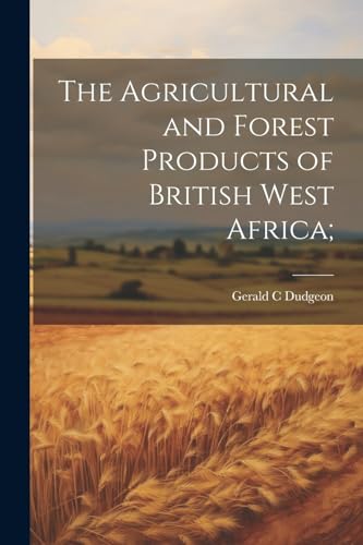 Stock image for The The Agricultural and Forest Products of British West Africa; for sale by PBShop.store US
