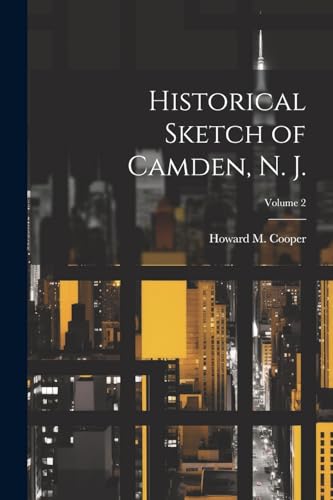 Imagen de archivo de Historical Sketch of Camden, N. J.; Volume 2 a la venta por PBShop.store US
