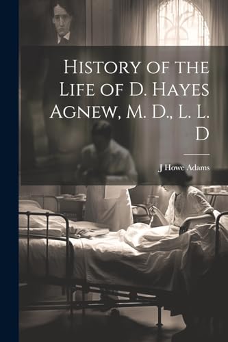 Imagen de archivo de History of the Life of D. Hayes Agnew, M. D., L. L. D a la venta por PBShop.store US