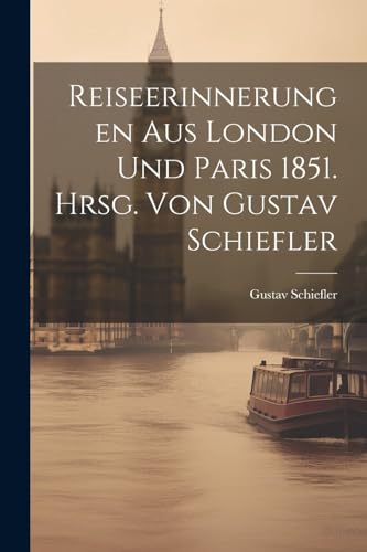 Beispielbild fr Reiseerinnerungen aus London und Paris 1851. Hrsg. von Gustav Schiefler zum Verkauf von PBShop.store US