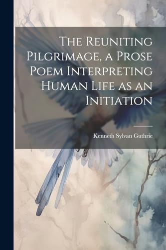 Beispielbild fr The The Reuniting Pilgrimage, a Prose Poem Interpreting Human Life as an Initiation zum Verkauf von PBShop.store US