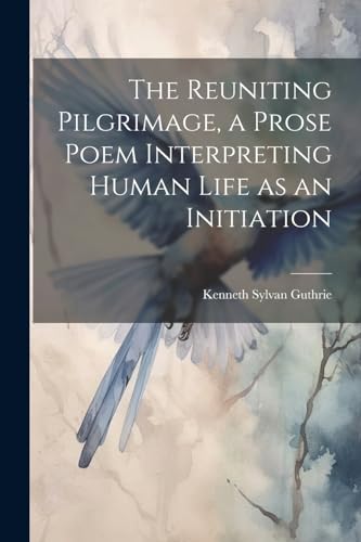 Stock image for The The Reuniting Pilgrimage, a Prose Poem Interpreting Human Life as an Initiation for sale by PBShop.store US