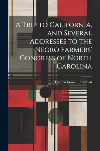 Stock image for A A Trip to California, and Several Addresses to the Negro Farmers' Congress of North Carolina for sale by PBShop.store US