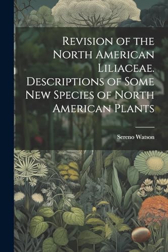 Beispielbild fr Revision of the North American Liliaceae. Descriptions of Some new Species of North American Plants zum Verkauf von PBShop.store US