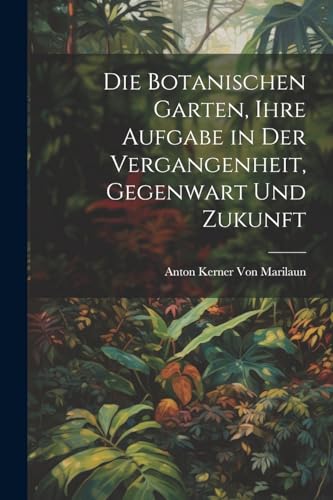 Imagen de archivo de Die Die Botanischen Garten, Ihre Aufgabe in Der Vergangenheit, Gegenwart Und Zukunft a la venta por PBShop.store US