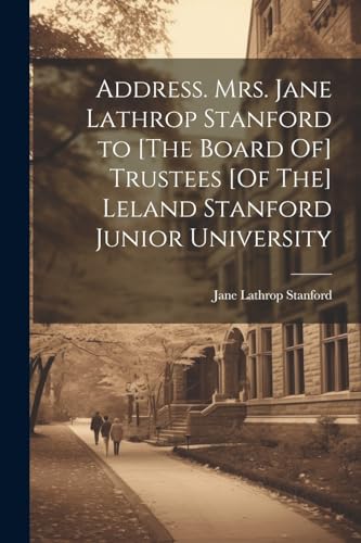 Stock image for Address. Mrs. Jane Lathrop Stanford to [The Board Of] Trustees [Of The] Leland Stanford Junior University for sale by PBShop.store US