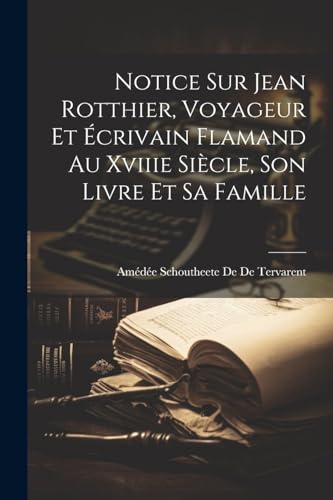 Beispielbild fr Notice Sur Jean Rotthier, Voyageur Et ?crivain Flamand Au Xviiie Si?cle, Son Livre Et Sa Famille zum Verkauf von PBShop.store US