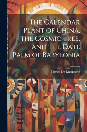 Stock image for The The Calendar Plant of China, the Cosmic Tree, and the Date Palm of Babylonia for sale by PBShop.store US