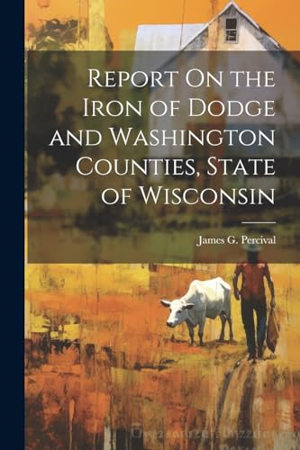 Stock image for Report On the Iron of Dodge and Washington Counties, State of Wisconsin for sale by PBShop.store US